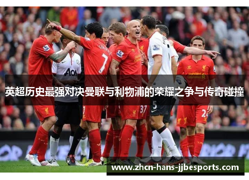 英超历史最强对决曼联与利物浦的荣耀之争与传奇碰撞 英超历史最强对决曼联与利物浦的荣耀之争与传奇碰撞