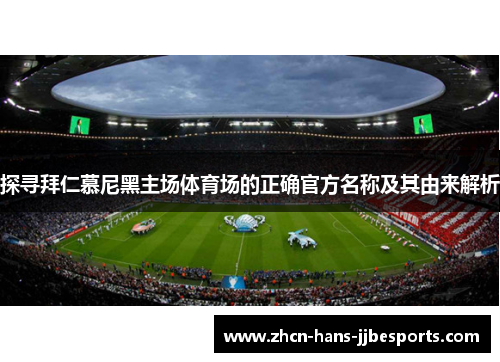 探寻拜仁慕尼黑主场体育场的正确官方名称及其由来解析