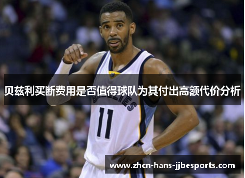贝兹利买断费用是否值得球队为其付出高额代价分析 贝兹利买断费用是否值得球队为其付出高额代价分析