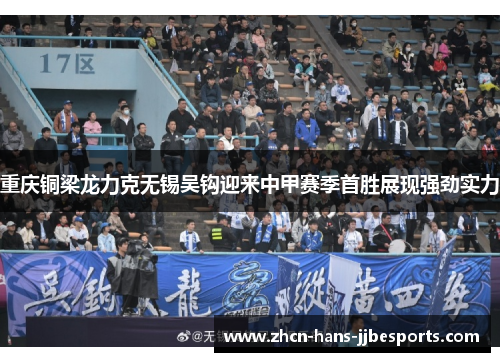 重庆铜梁龙力克无锡吴钩迎来中甲赛季首胜展现强劲实力 重庆铜梁龙力克无锡吴钩迎来中甲赛季首胜展现强劲实力