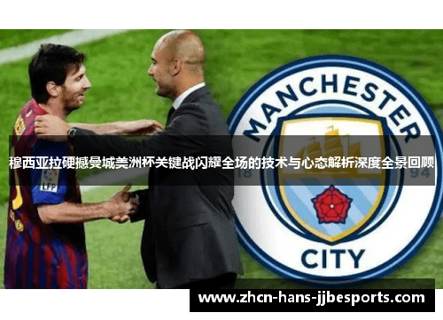 穆西亚拉硬撼曼城美洲杯关键战闪耀全场的技术与心态解析深度全景回顾