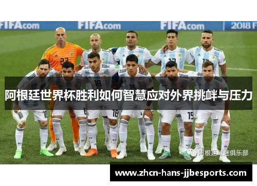 阿根廷世界杯胜利如何智慧应对外界挑衅与压力