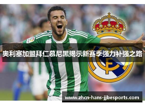 奥利塞加盟拜仁慕尼黑揭示新赛季强力补强之路 奥利塞加盟拜仁慕尼黑揭示新赛季强力补强之路