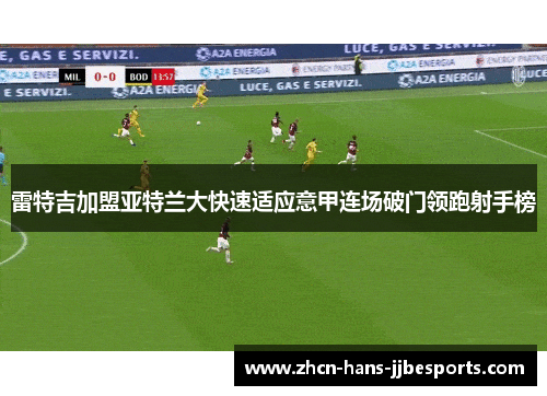 雷特吉加盟亚特兰大快速适应意甲连场破门领跑射手榜